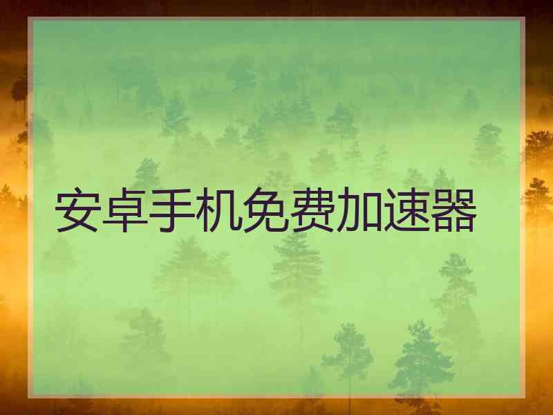 安卓手机免费加速器